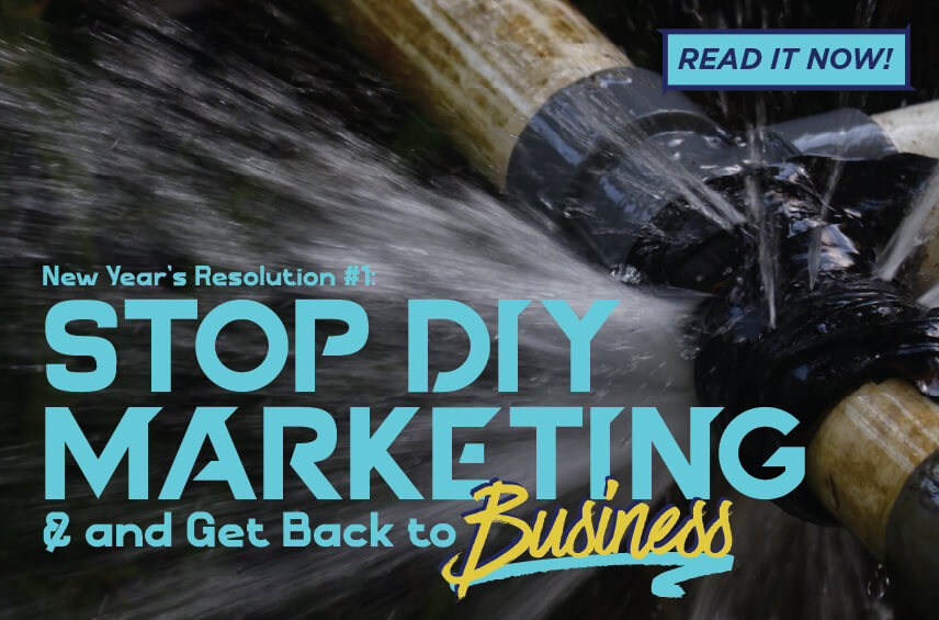 Blog post graphic featuring water spraying from a leaky pipe patched with black tape Overlaid text reads New Year’s Resolution 1 STOP DIY MARKETING and Get Back to Business with a READ IT NOW button in the top right corner